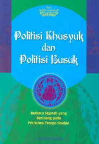 Image of POLITISI KHUSYUK DAN POLITISI BUSUK = Berkaca Sejarah yang Berulang Pada Peristiwa Tempo Doeloe